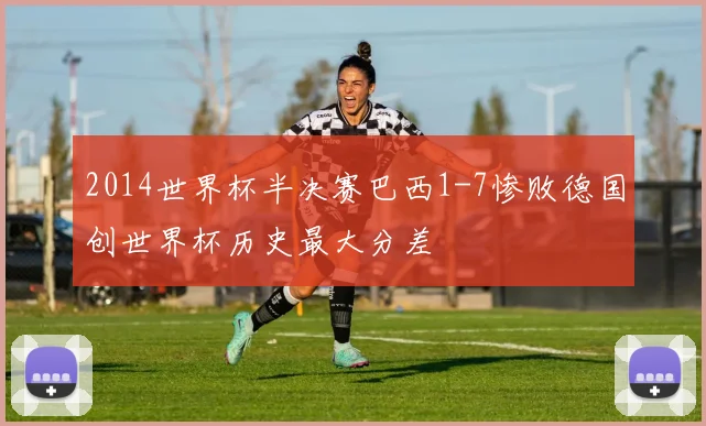 2014世界杯半决赛巴西1-7惨败德国创世界杯历史最大分差