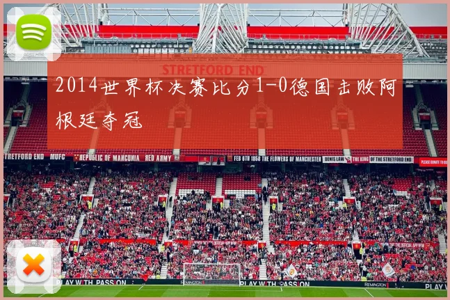 2014世界杯决赛比分1-0德国击败阿根廷夺冠