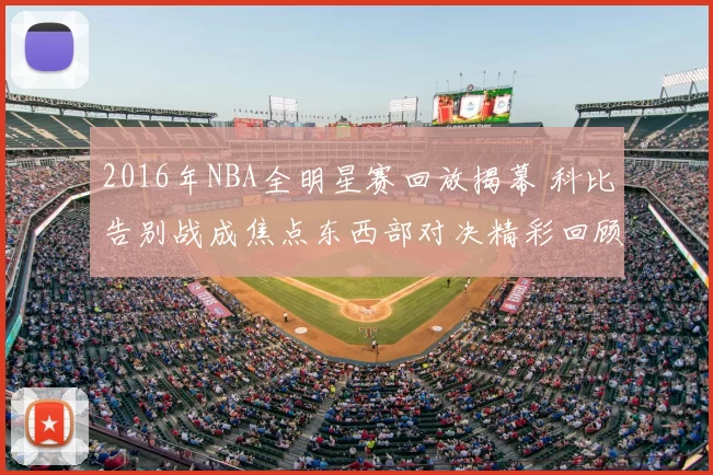 2016年NBA全明星赛回放揭幕 科比告别战成焦点东西部对决精彩回顾