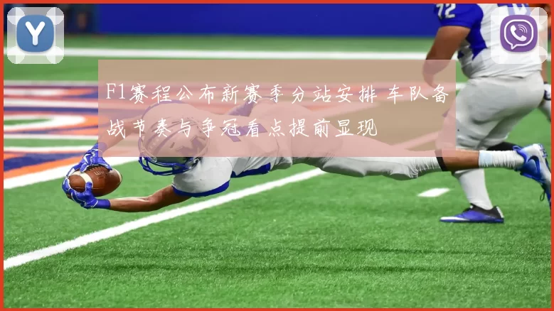 F1赛程公布新赛季分站安排 车队备战节奏与争冠看点提前显现