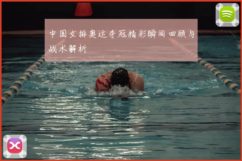 中国女排奥运夺冠精彩瞬间回顾与战术解析