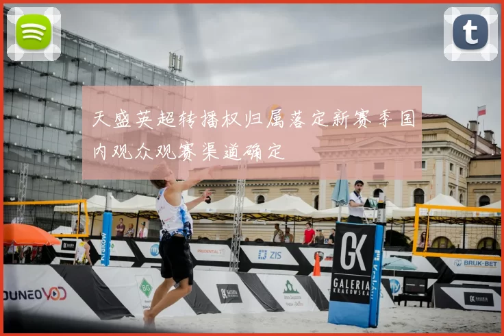天盛英超转播权归属落定新赛季国内观众观赛渠道确定